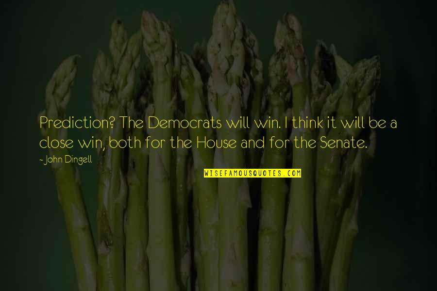 I Will Win Quotes By John Dingell: Prediction? The Democrats will win. I think it I Will Win Quotes By John Dingell: Prediction? The Democrats will win. I think it