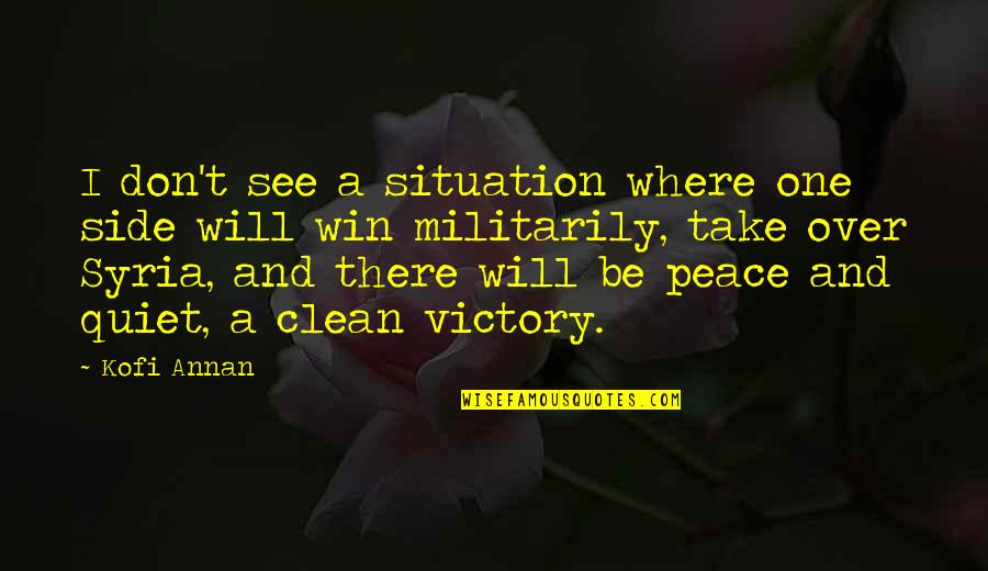 I Will Win Quotes By Kofi Annan: I don't see a situation where one side I Will Win Quotes By Kofi Annan: I don't see a situation where one side