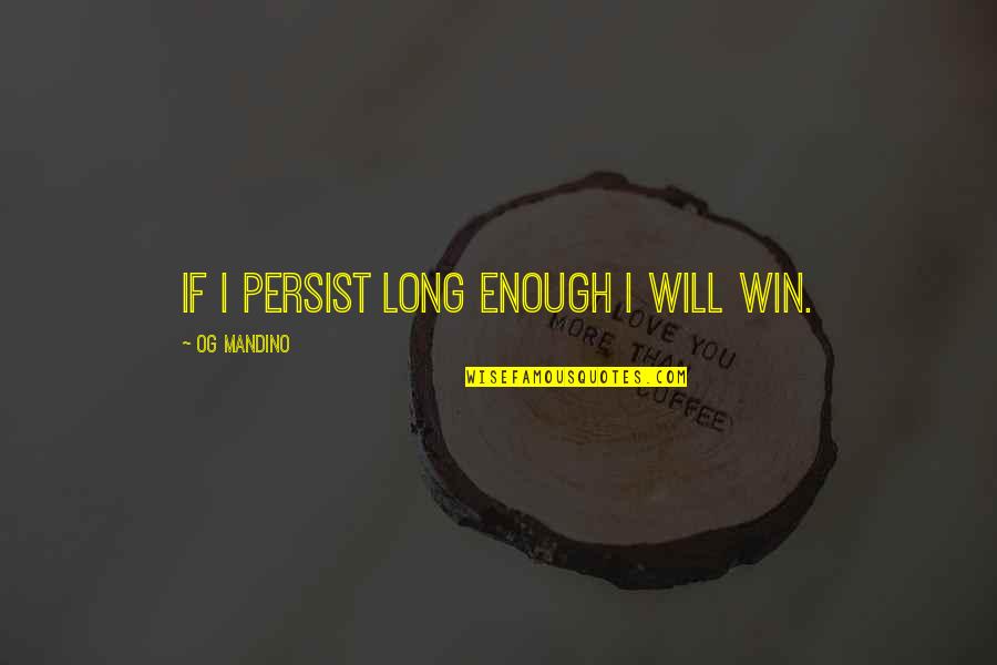 I Will Win Quotes By Og Mandino: If I persist long enough I will win. I Will Win Quotes By Og Mandino: If I persist long enough I will win.