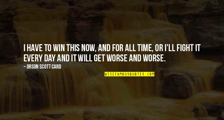 I Will Win Quotes By Orson Scott Card: I have to win this now, and for I Will Win Quotes By Orson Scott Card: I have to win this now, and for