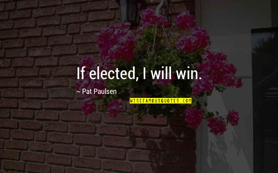 I Will Win Quotes By Pat Paulsen: If elected, I will win. I Will Win Quotes By Pat Paulsen: If elected, I will win.