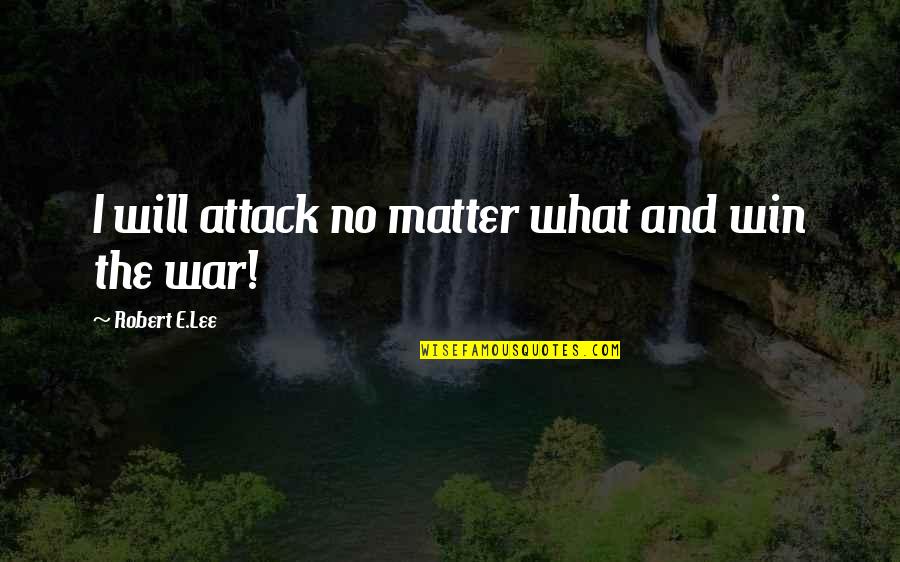 I Will Win Quotes By Robert E.Lee: I will attack no matter what and win I Will Win Quotes By Robert E.Lee: I will attack no matter what and win