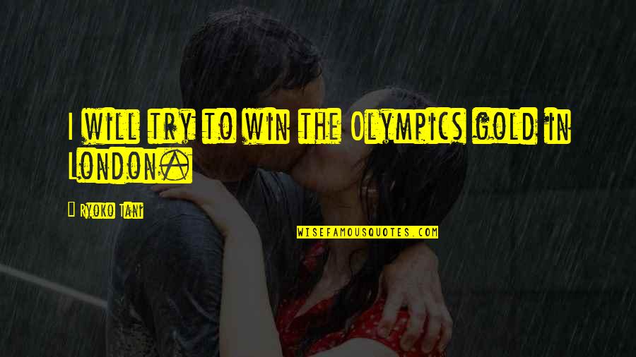 I Will Win Quotes By Ryoko Tani: I will try to win the Olympics gold I Will Win Quotes By Ryoko Tani: I will try to win the Olympics gold