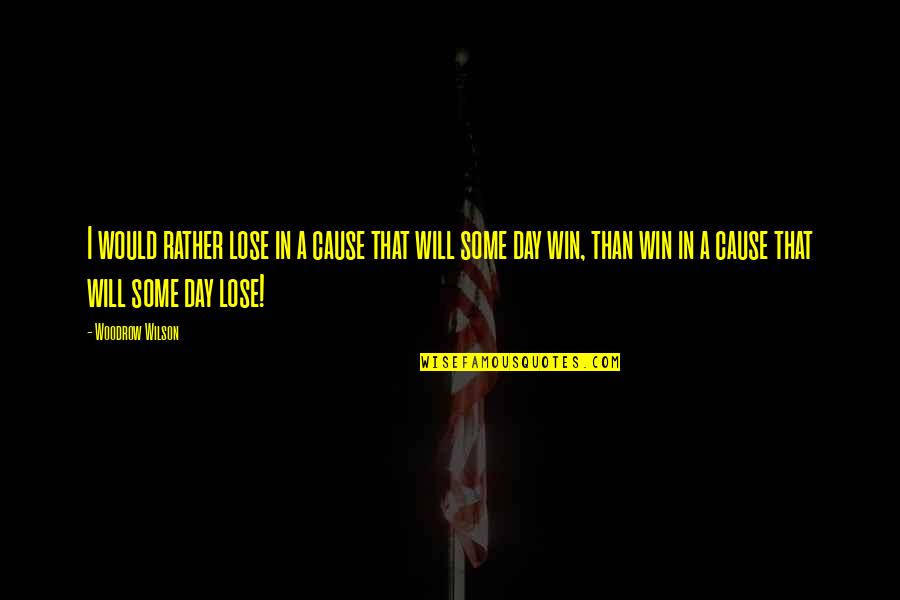 I Will Win Quotes By Woodrow Wilson: I would rather lose in a cause that I Will Win Quotes By Woodrow Wilson: I would rather lose in a cause that