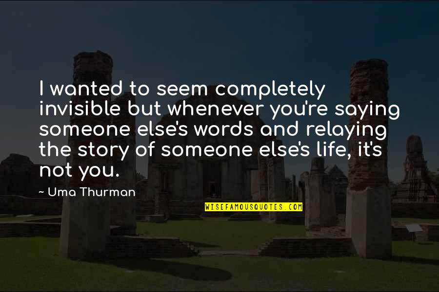 I Will Win The Race Quotes By Uma Thurman: I wanted to seem completely invisible but whenever