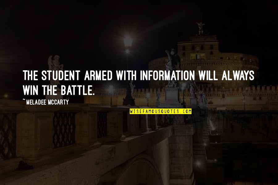 I Will Win This Battle Quotes By Meladee McCarty: The student armed with information will always win I Will Win This Battle Quotes By Meladee McCarty: The student armed with information will always win