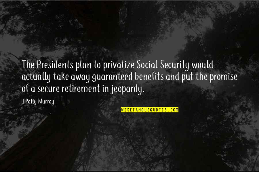 I Will Wipe Your Tears Quotes By Patty Murray: The Presidents plan to privatize Social Security would