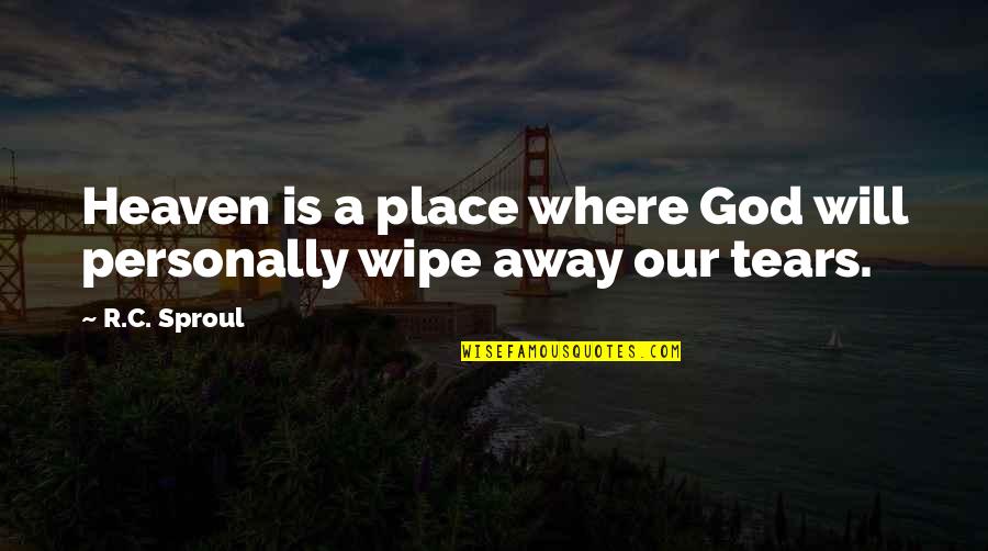 I Will Wipe Your Tears Quotes By R.C. Sproul: Heaven is a place where God will personally