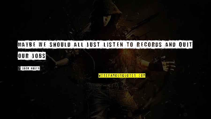 I Will Work Harder Quotes By Jack White: Maybe we should all just listen to records