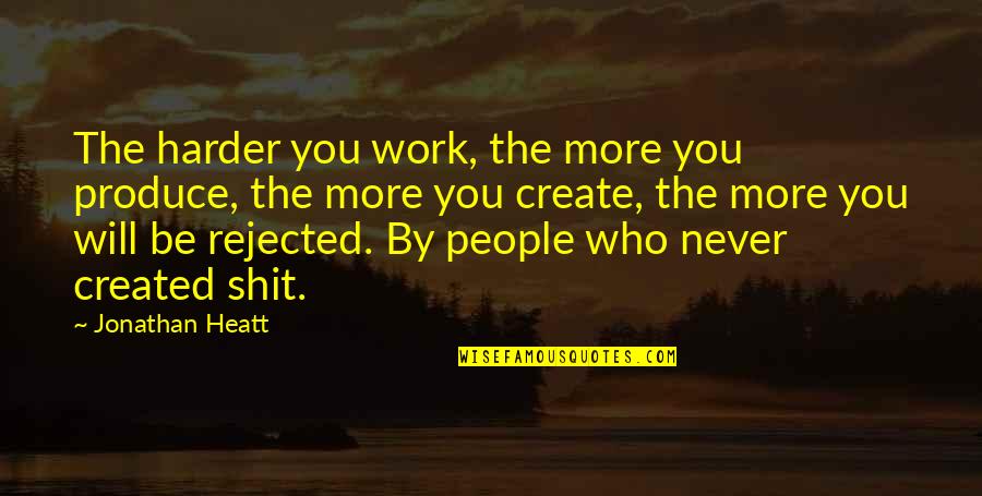 I Will Work Harder Quotes By Jonathan Heatt: The harder you work, the more you produce,