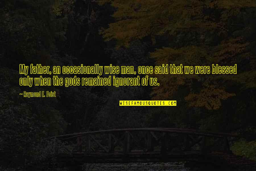 I Wise Man Once Said Quotes By Raymond E. Feist: My father, an occasionally wise man, once said