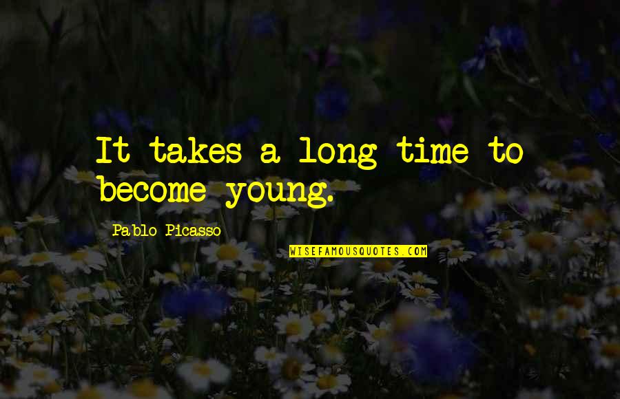 I Wish Everyone Success Quotes By Pablo Picasso: It takes a long time to become young.