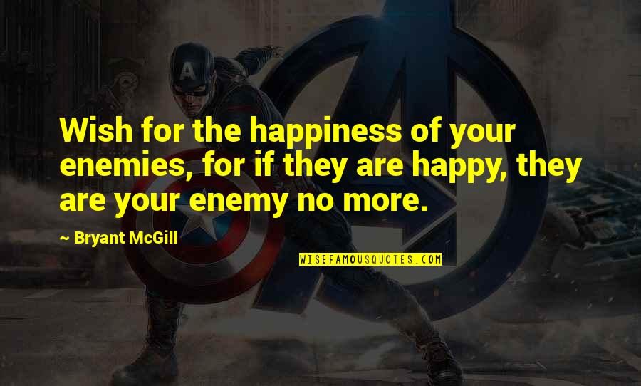 I Wish Happiness Quotes By Bryant McGill: Wish for the happiness of your enemies, for