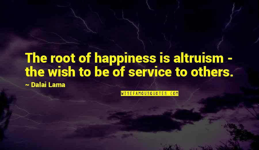 I Wish Happiness Quotes By Dalai Lama: The root of happiness is altruism - the
