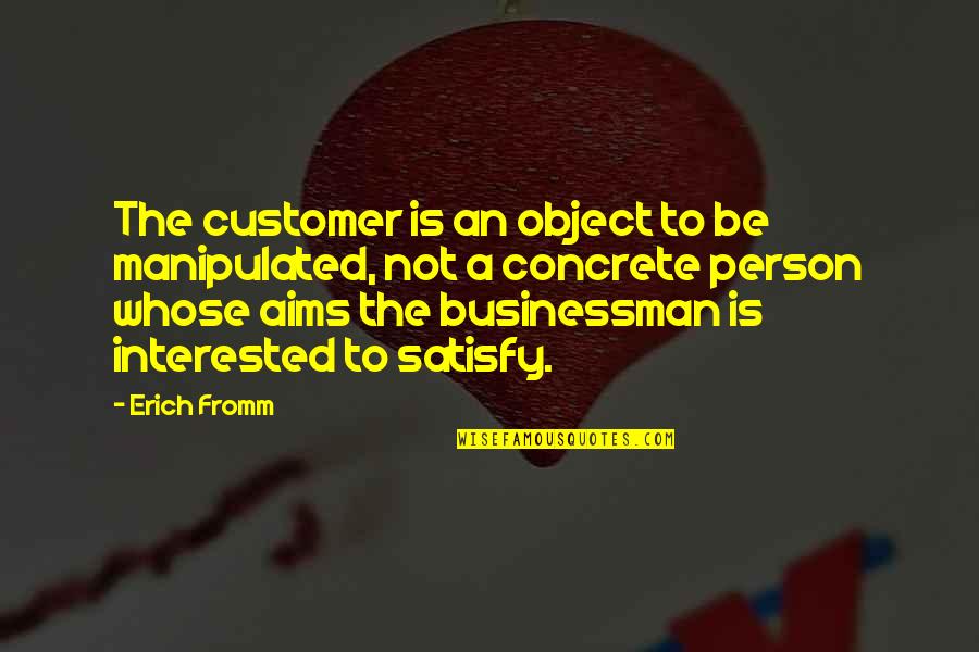 I Wish He Knew I Love Him Quotes By Erich Fromm: The customer is an object to be manipulated,