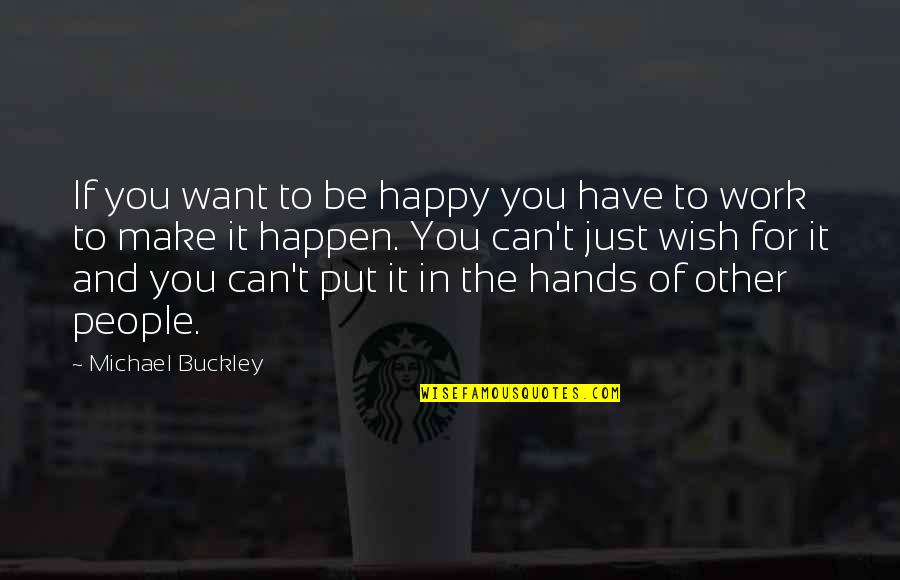 I Wish I Can Be Happy Quotes By Michael Buckley: If you want to be happy you have