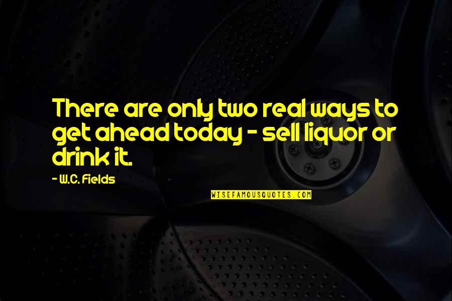 I Wish I Can Hold You Forever Quotes By W.C. Fields: There are only two real ways to get