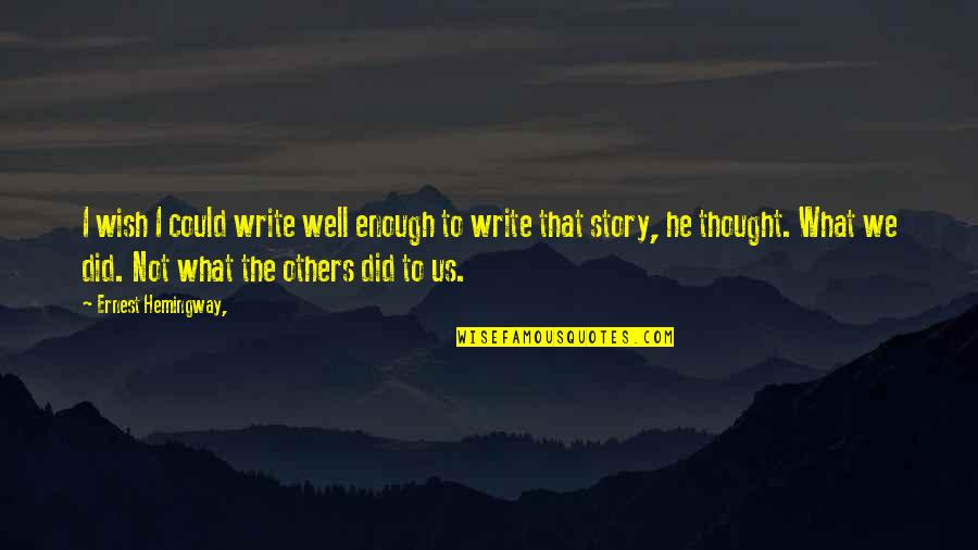 I Wish I Could Be Enough For You Quotes By Ernest Hemingway,: I wish I could write well enough to