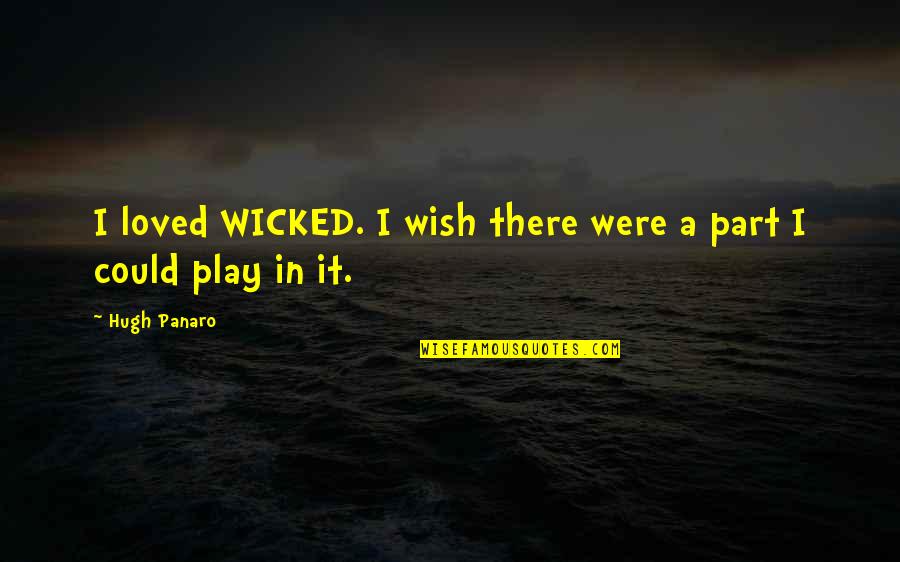 I Wish I Could Be Loved Quotes By Hugh Panaro: I loved WICKED. I wish there were a
