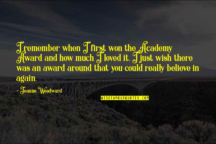 I Wish I Could Be Loved Quotes By Joanne Woodward: I remember when I first won the Academy