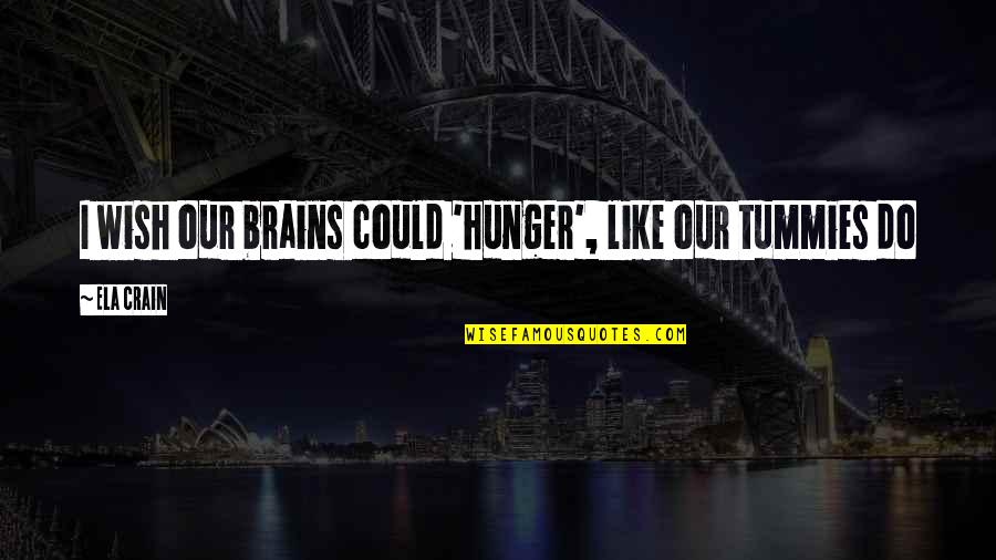 I Wish I Could Be More Like You Quotes By Ela Crain: I wish our brains could 'hunger', like our