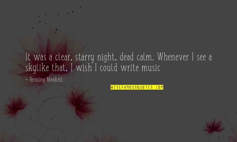 I Wish I Could Be More Like You Quotes By Henning Mankell: It was a clear, starry night, dead calm.