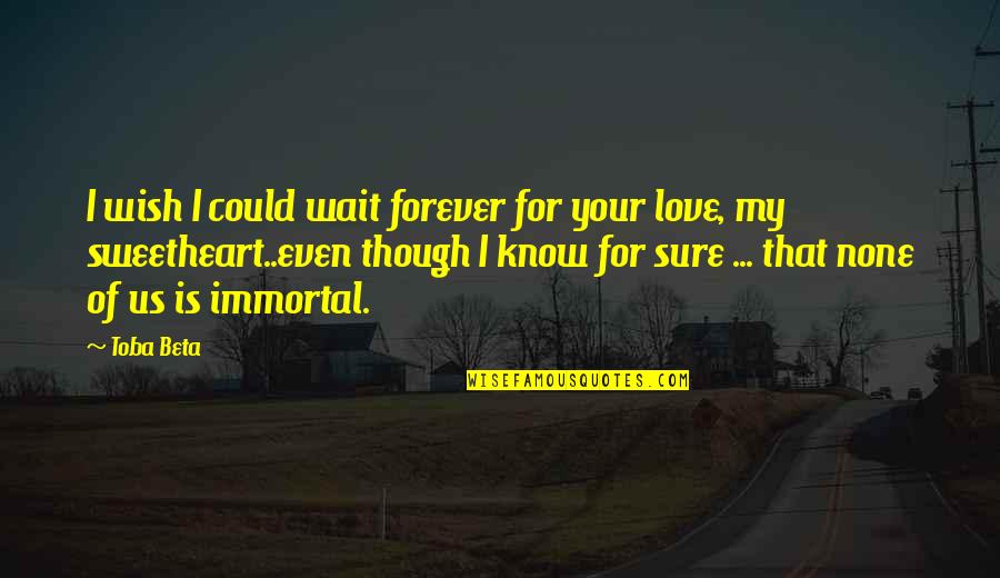 I Wish I Could Be With You Forever Quotes By Toba Beta: I wish I could wait forever for your I Wish I Could Be With You Forever Quotes By Toba Beta: I wish I could wait forever for your
