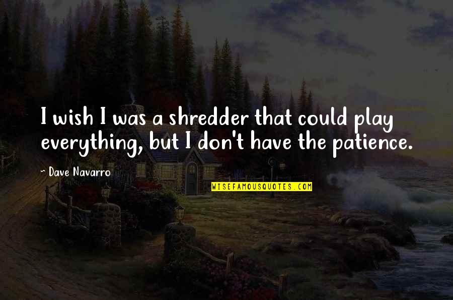 I Wish I Could Be Your Everything Quotes By Dave Navarro: I wish I was a shredder that could