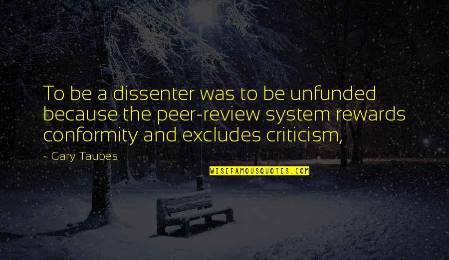I Wish I Could Have A Brother Quotes By Gary Taubes: To be a dissenter was to be unfunded I Wish I Could Have A Brother Quotes By Gary Taubes: To be a dissenter was to be unfunded