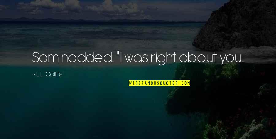 I Wish I Could Have Been There Quotes By L.L. Collins: Sam nodded. "I was right about you.