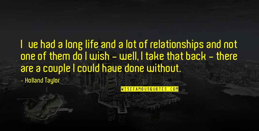 I Wish I Could Have Quotes By Holland Taylor: I've had a long life and a lot