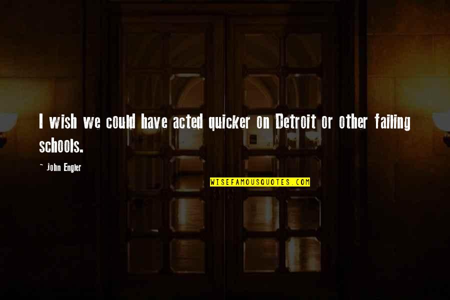 I Wish I Could Have Quotes By John Engler: I wish we could have acted quicker on