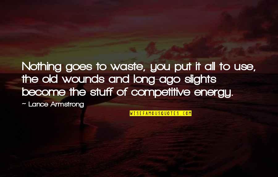 I Wish I Could Have Said Goodbye Quotes By Lance Armstrong: Nothing goes to waste, you put it all