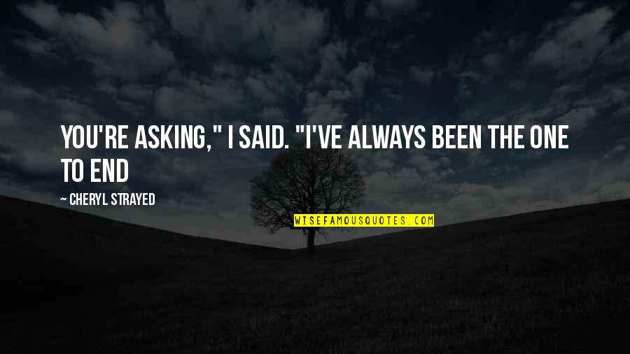 I Wish I Could Hold You Quotes By Cheryl Strayed: You're asking," I said. "I've always been the