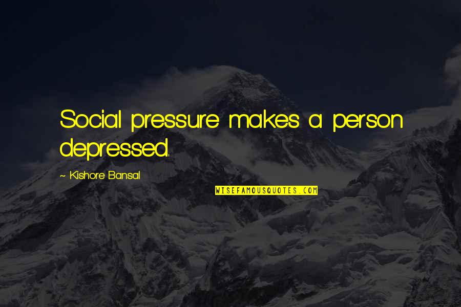 I Wish I Could Love You Again Quotes By Kishore Bansal: Social pressure makes a person depressed.