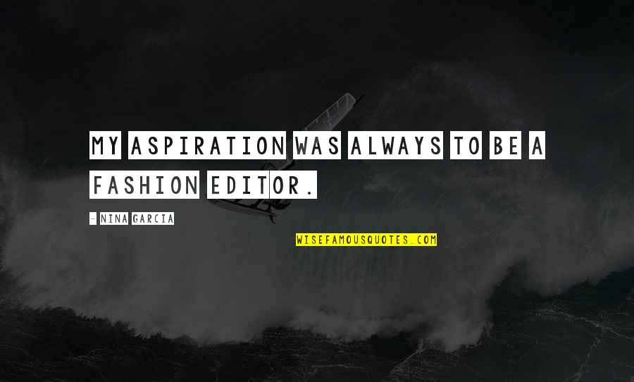 I Wish I Could Make Love To You Quotes By Nina Garcia: My aspiration was always to be a fashion