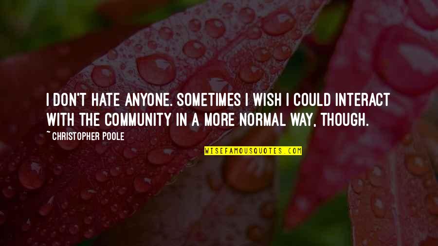 I Wish I Could Quotes By Christopher Poole: I don't hate anyone. Sometimes I wish I