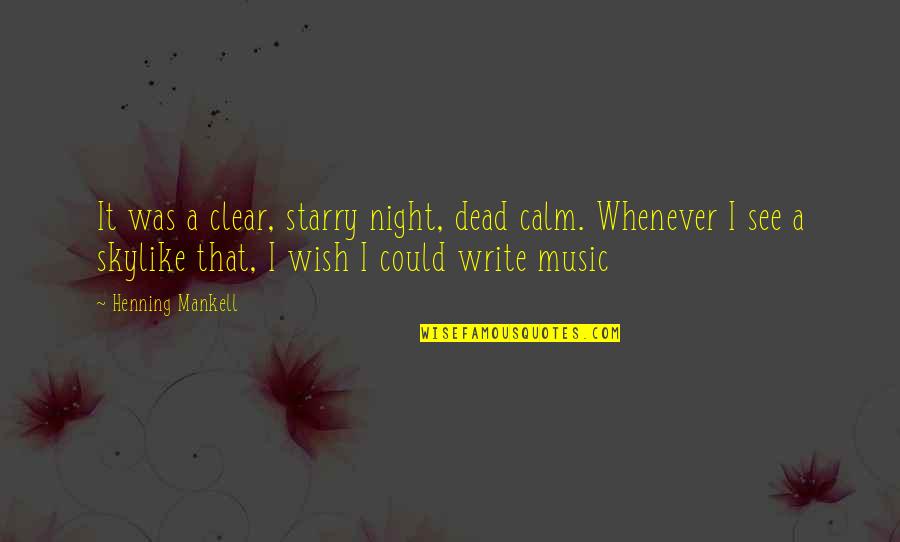 I Wish I Could Quotes By Henning Mankell: It was a clear, starry night, dead calm.
