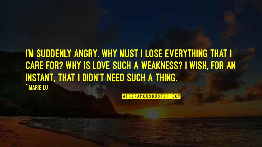 I Wish I Didn't Love You Quotes By Marie Lu: I'm suddenly angry. Why must I lose everything