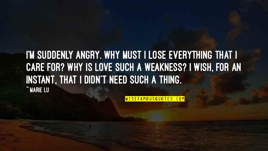 I Wish I Didn't Love You So Much Quotes By Marie Lu: I'm suddenly angry. Why must I lose everything