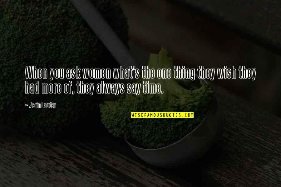 I Wish I Had More Time With You Quotes By Aerin Lauder: When you ask women what's the one thing