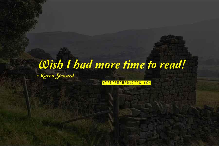 I Wish I Had More Time With You Quotes By Karen Steward: Wish I had more time to read!