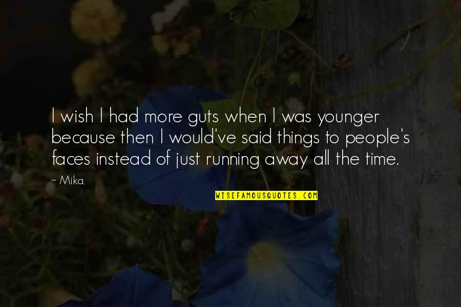 I Wish I Had More Time With You Quotes By Mika.: I wish I had more guts when I