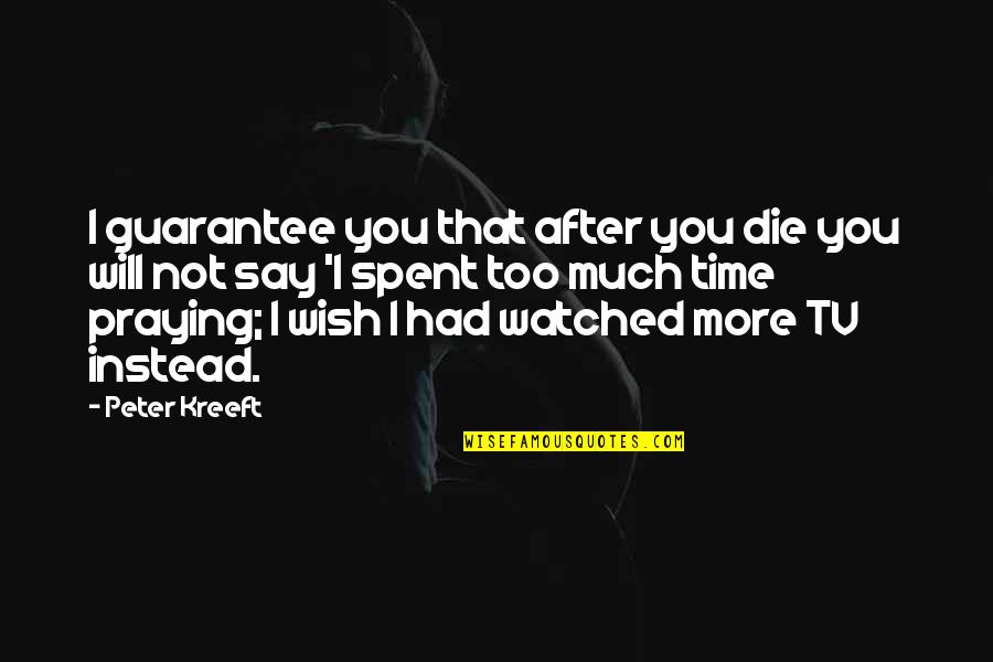 I Wish I Had More Time With You Quotes By Peter Kreeft: I guarantee you that after you die you