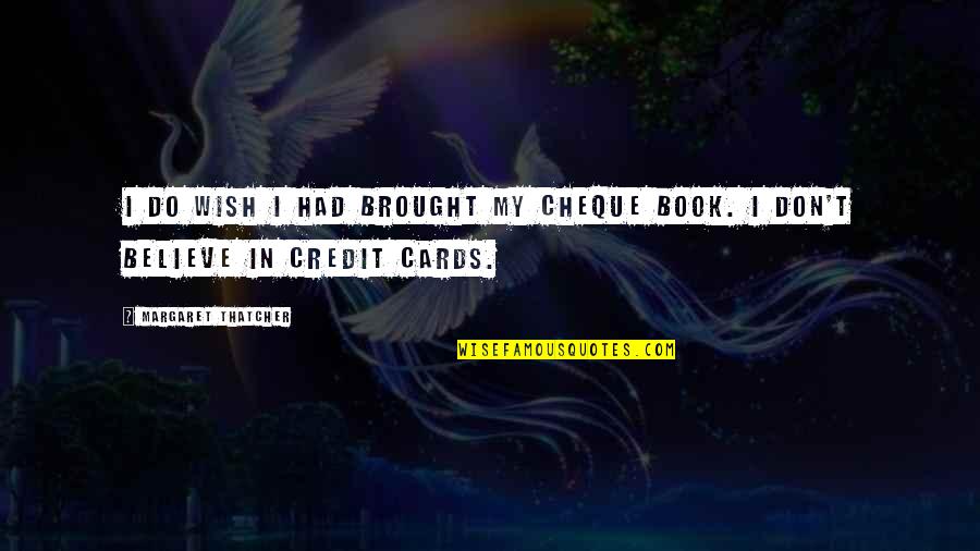 I Wish I Had Quotes By Margaret Thatcher: I do wish I had brought my cheque I Wish I Had Quotes By Margaret Thatcher: I do wish I had brought my cheque