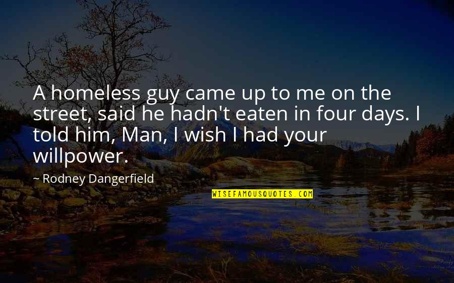 I Wish I Had Told You Quotes By Rodney Dangerfield: A homeless guy came up to me on