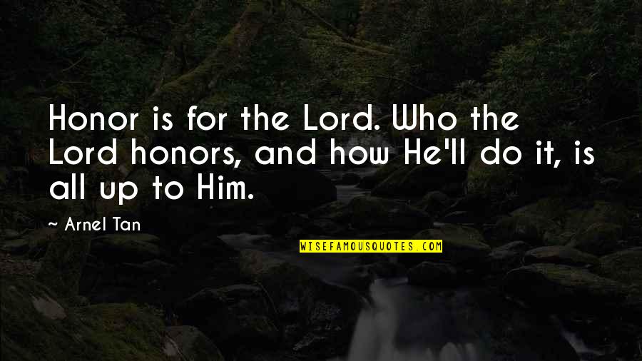 I Wish I Knew Earlier Quotes By Arnel Tan: Honor is for the Lord. Who the Lord