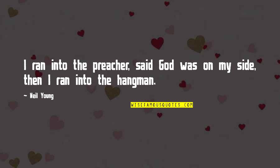 I Wish I Knew My Father Quotes By Neil Young: I ran into the preacher, said God was