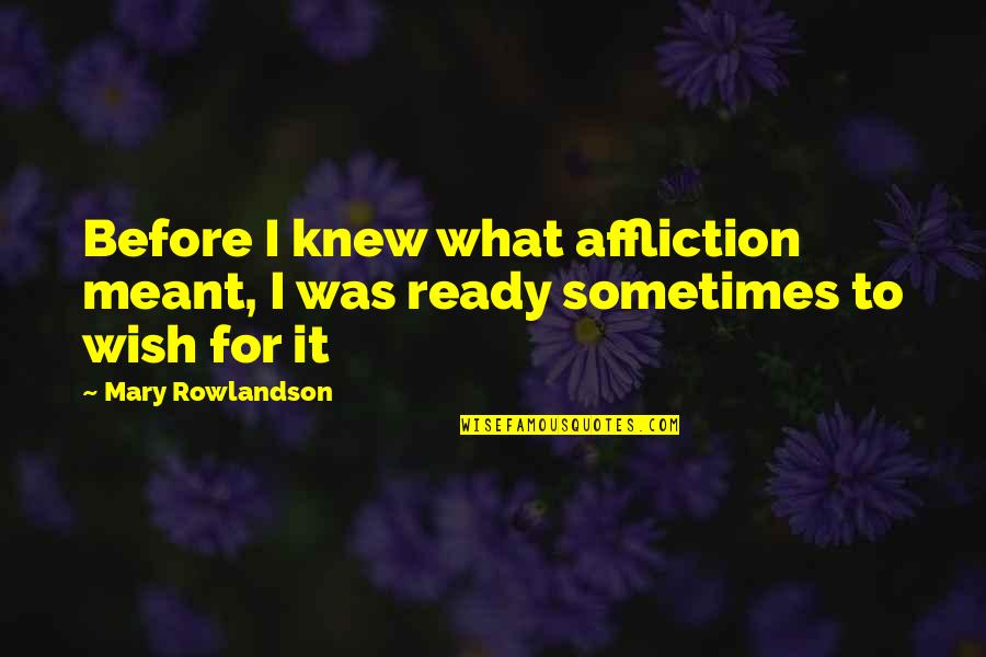 I Wish I Knew Quotes By Mary Rowlandson: Before I knew what affliction meant, I was