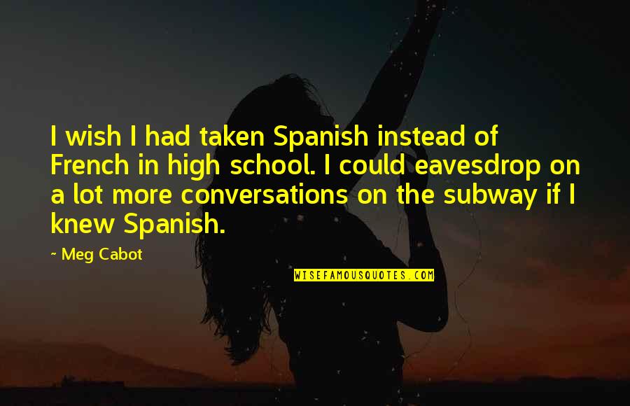 I Wish I Knew Quotes By Meg Cabot: I wish I had taken Spanish instead of